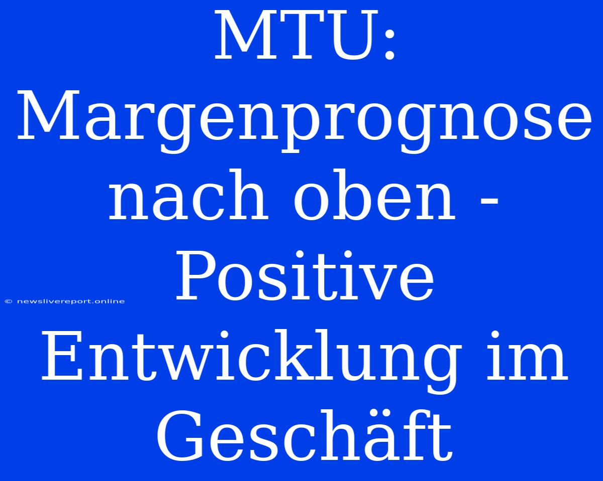 MTU: Margenprognose Nach Oben - Positive Entwicklung Im Geschäft