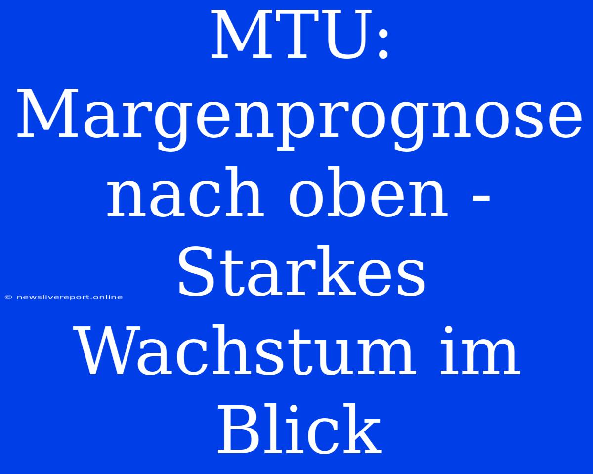 MTU: Margenprognose Nach Oben - Starkes Wachstum Im Blick