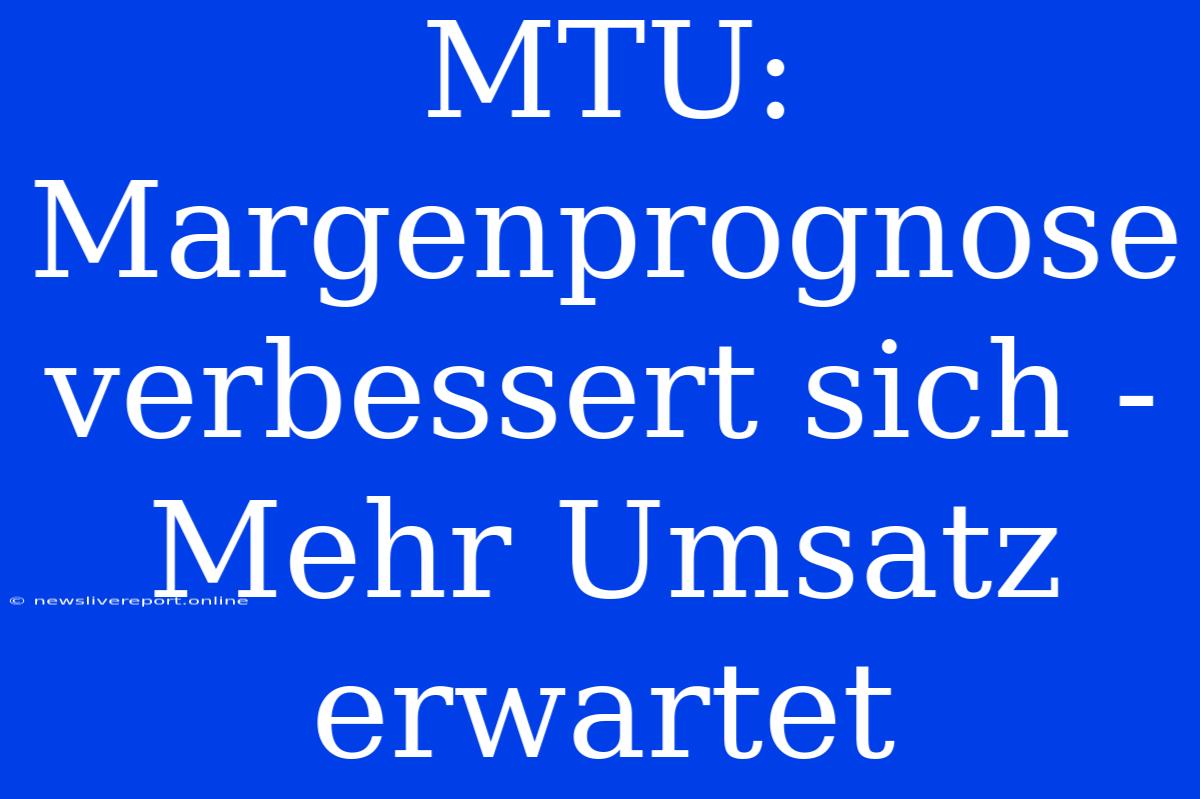 MTU: Margenprognose Verbessert Sich - Mehr Umsatz Erwartet