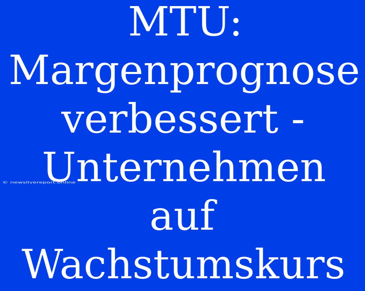 MTU: Margenprognose Verbessert - Unternehmen Auf Wachstumskurs