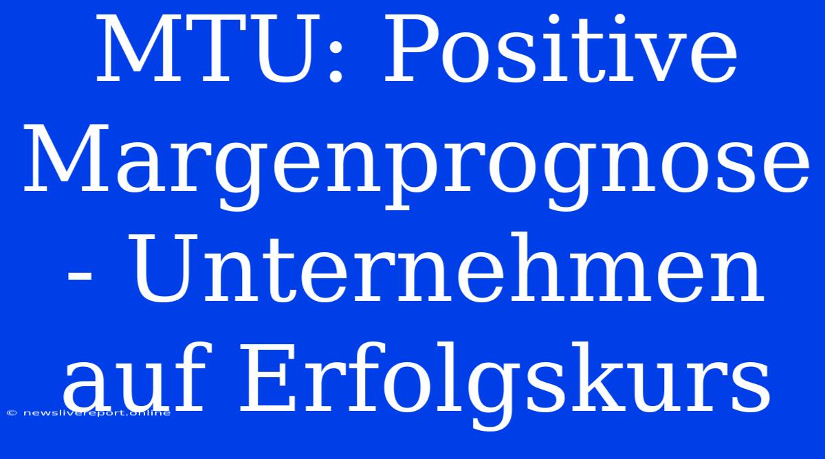 MTU: Positive Margenprognose - Unternehmen Auf Erfolgskurs