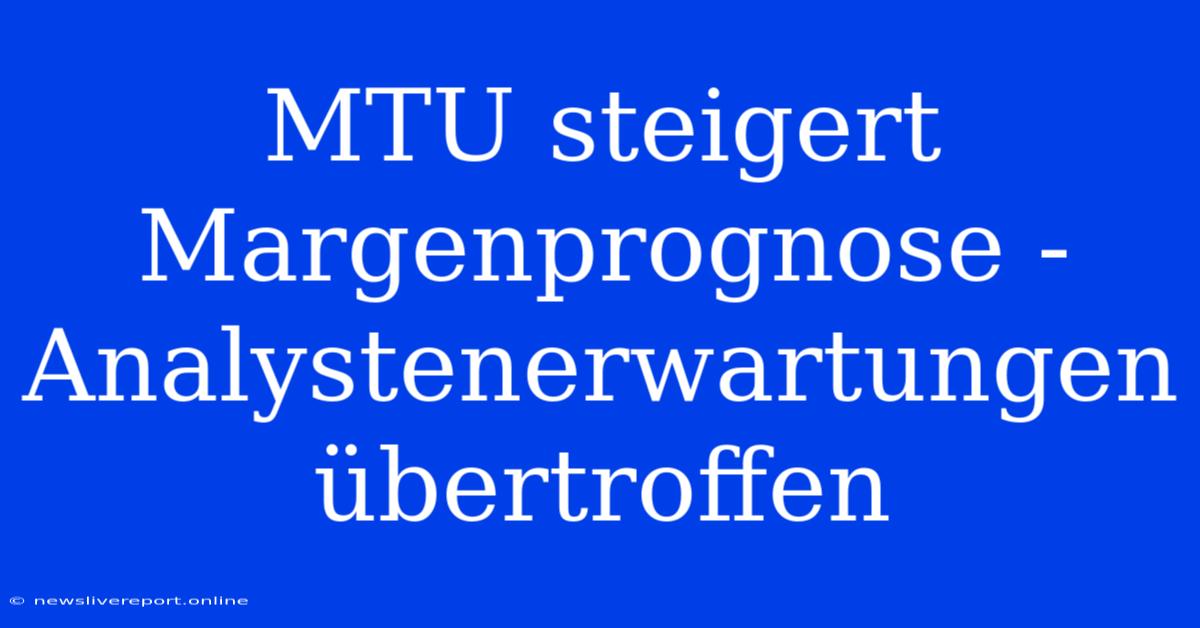 MTU Steigert Margenprognose - Analystenerwartungen Übertroffen