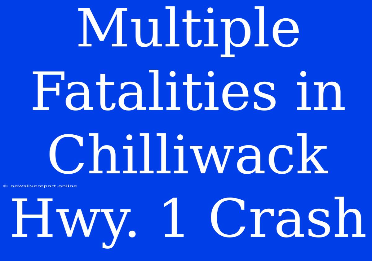 Multiple Fatalities In Chilliwack Hwy. 1 Crash