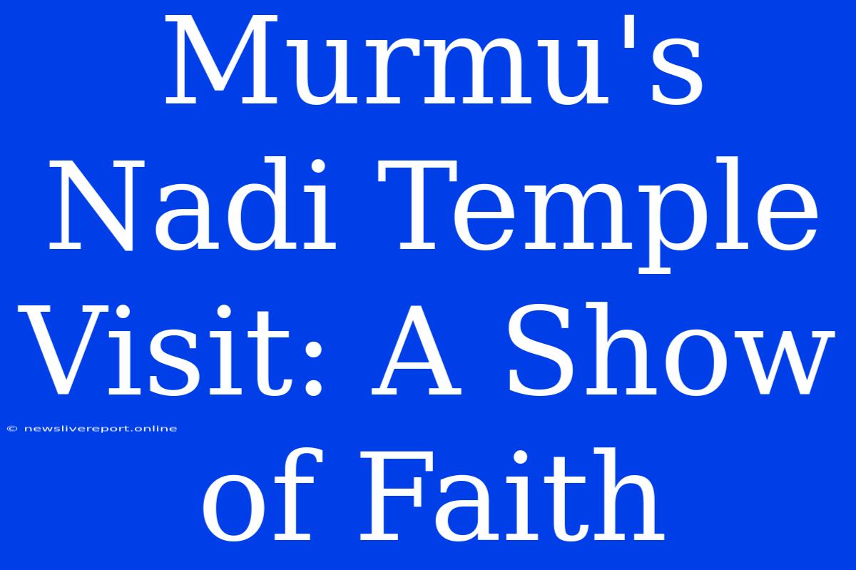 Murmu's Nadi Temple Visit: A Show Of Faith