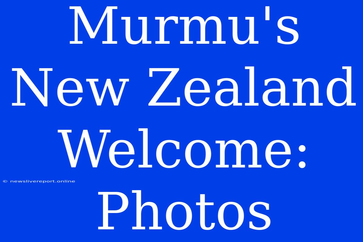 Murmu's New Zealand Welcome: Photos