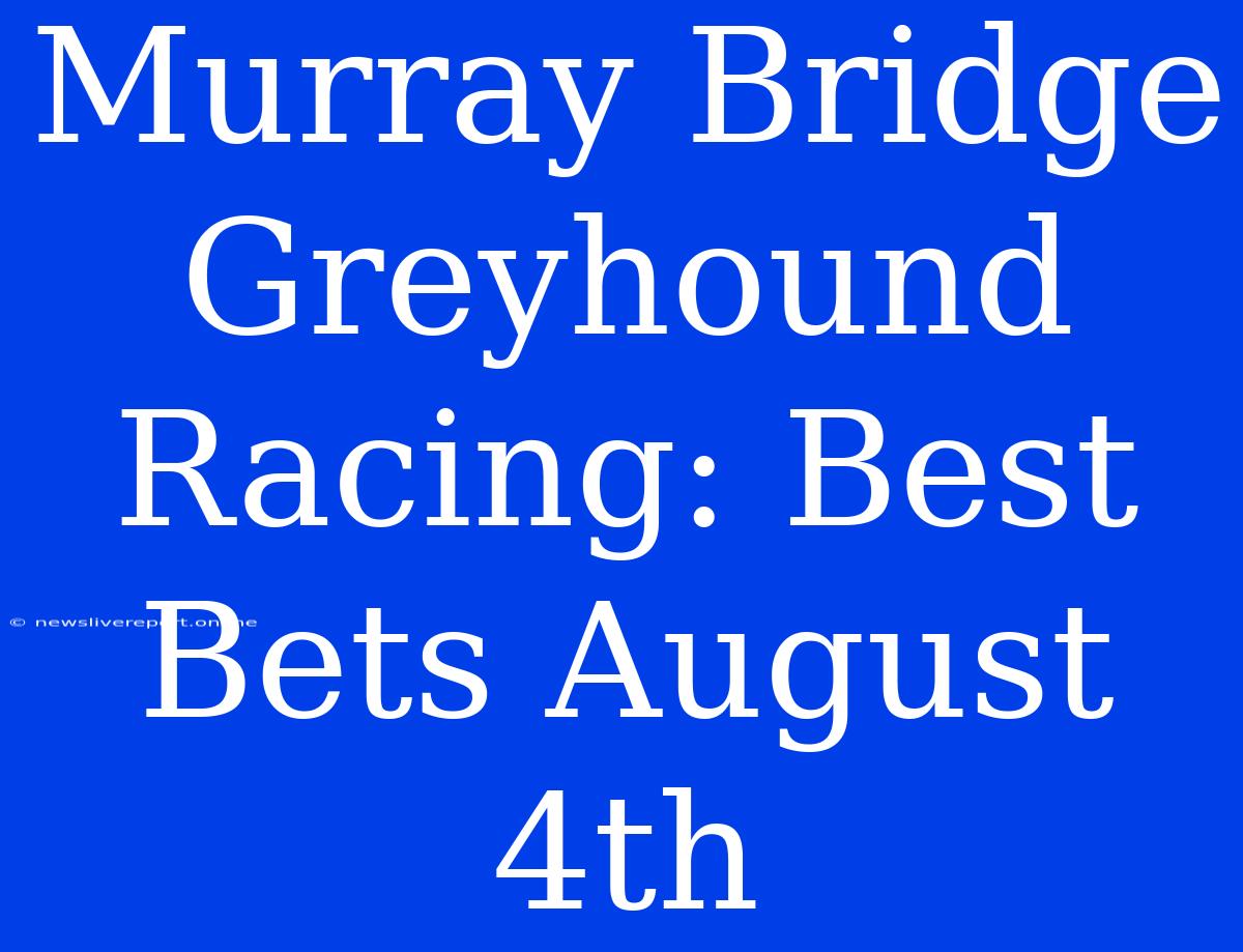 Murray Bridge Greyhound Racing: Best Bets August 4th