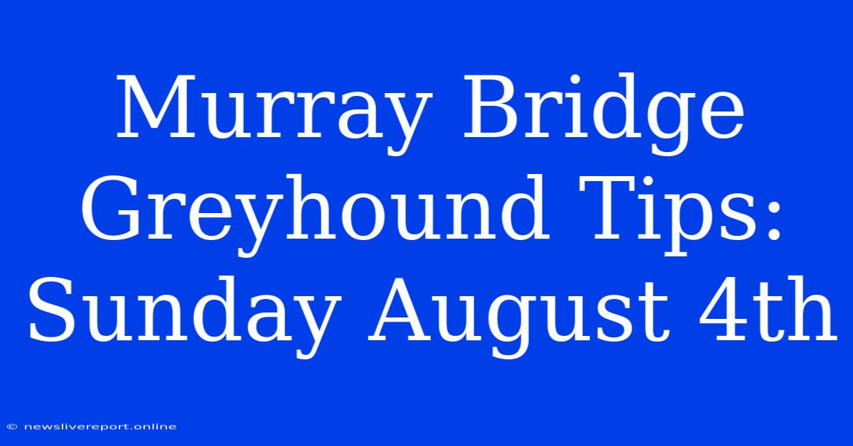 Murray Bridge Greyhound Tips: Sunday August 4th