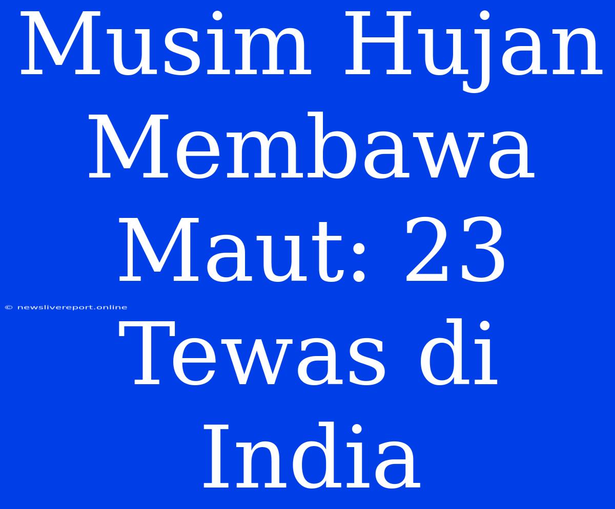 Musim Hujan Membawa Maut: 23 Tewas Di India