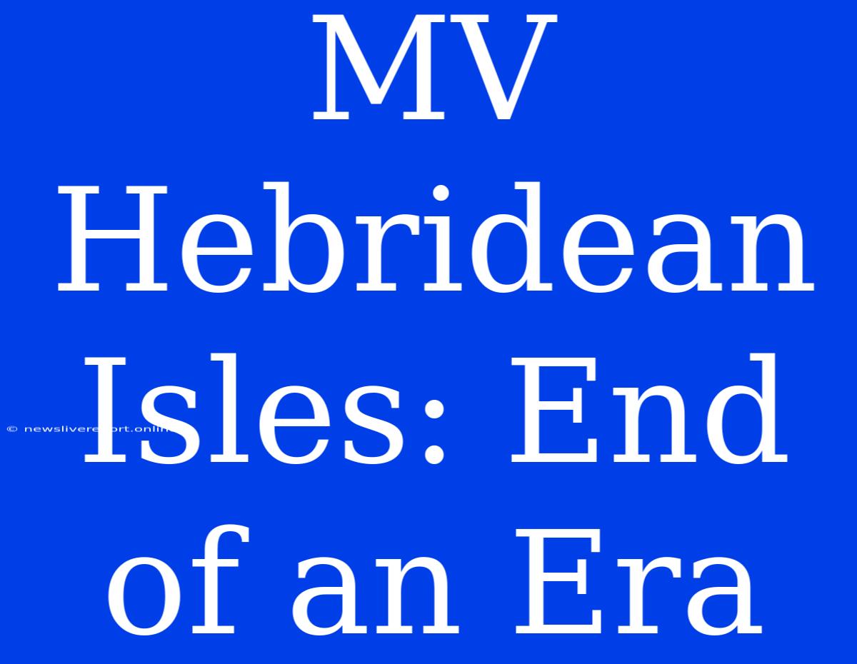 MV Hebridean Isles: End Of An Era