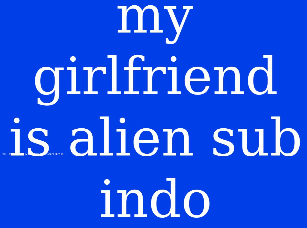 My Girlfriend Is Alien Sub Indo