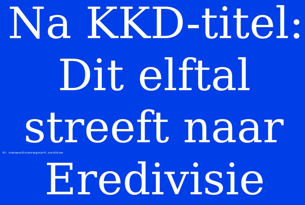 Na KKD-titel: Dit Elftal Streeft Naar Eredivisie