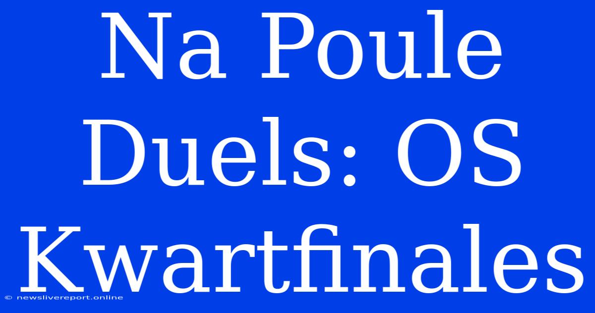 Na Poule Duels: OS Kwartfinales