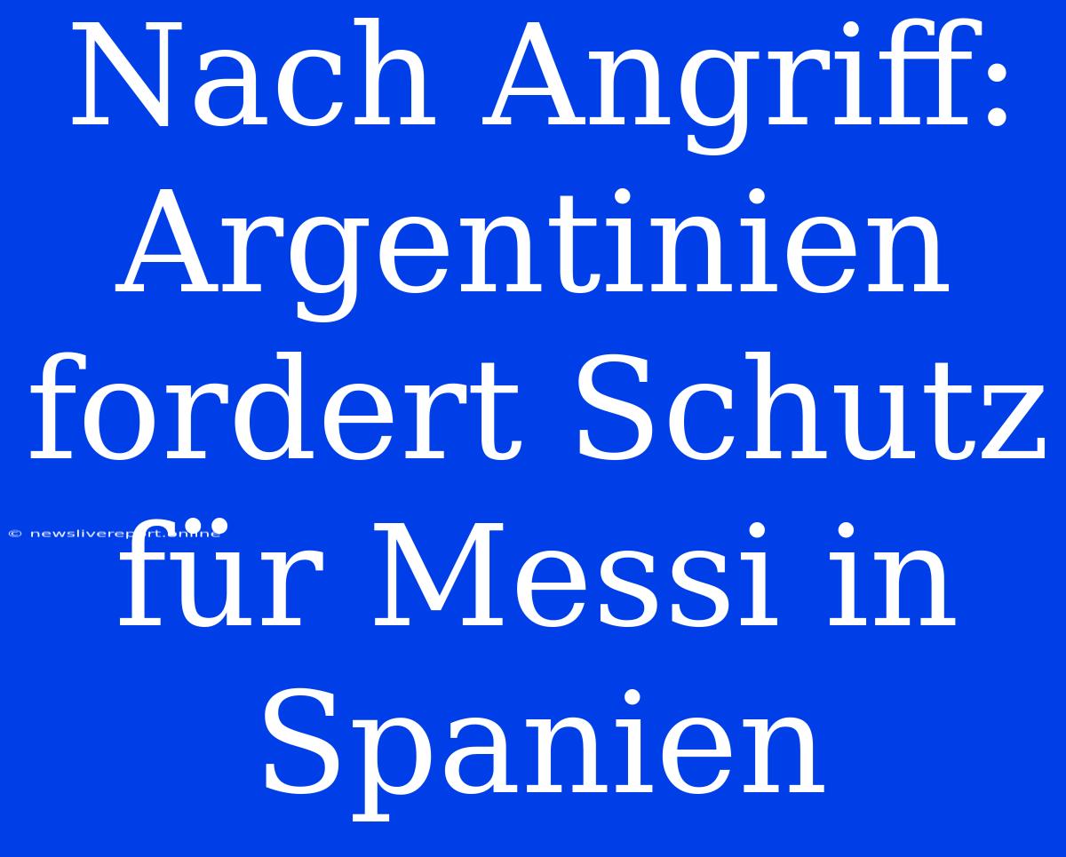 Nach Angriff: Argentinien Fordert Schutz Für Messi In Spanien