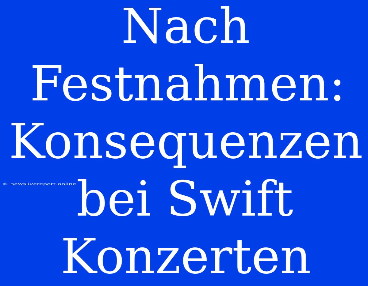 Nach Festnahmen: Konsequenzen Bei Swift Konzerten