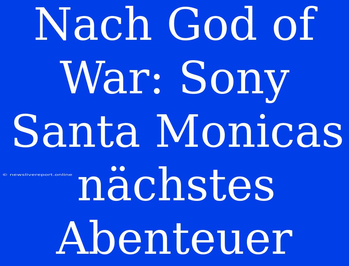 Nach God Of War: Sony Santa Monicas Nächstes Abenteuer