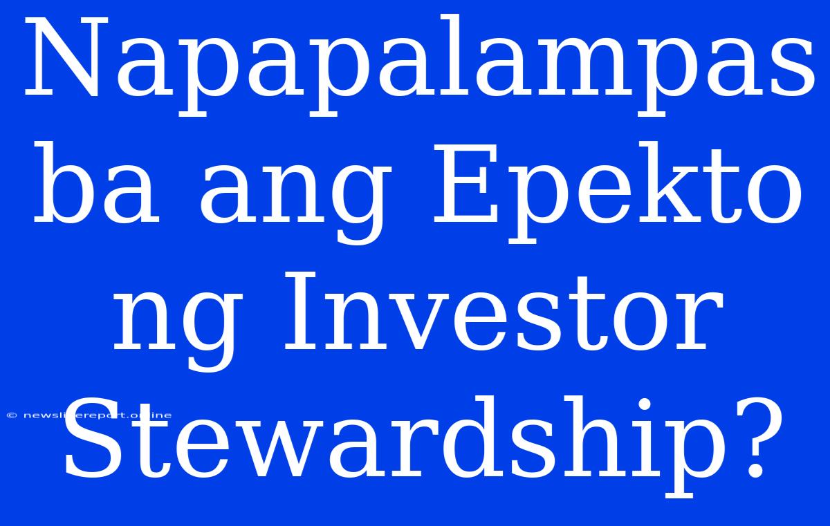 Napapalampas Ba Ang Epekto Ng Investor Stewardship?