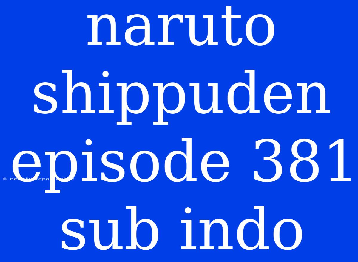 Naruto Shippuden Episode 381 Sub Indo