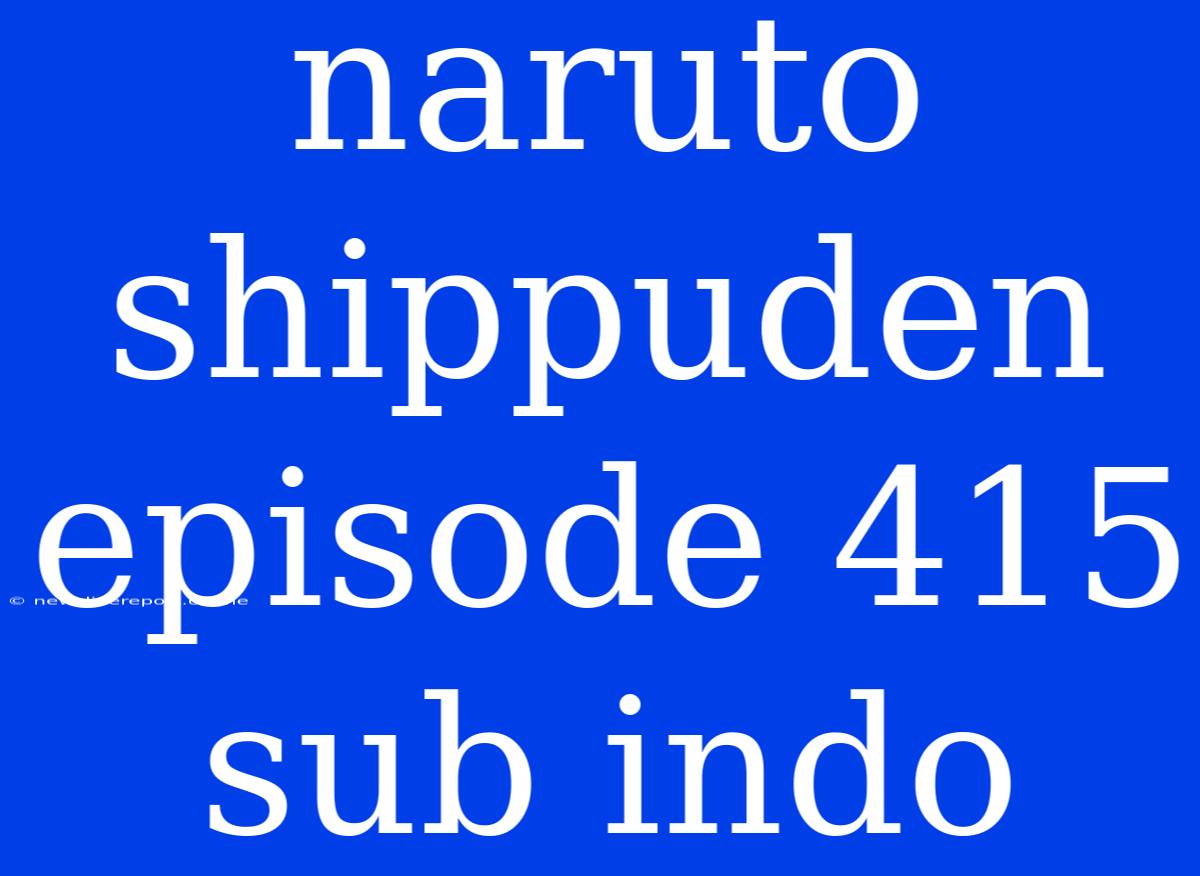 Naruto Shippuden Episode 415 Sub Indo