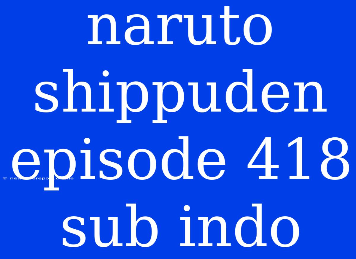 Naruto Shippuden Episode 418 Sub Indo