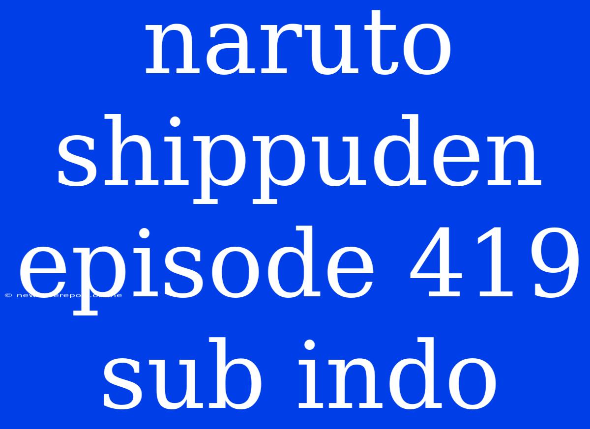 Naruto Shippuden Episode 419 Sub Indo