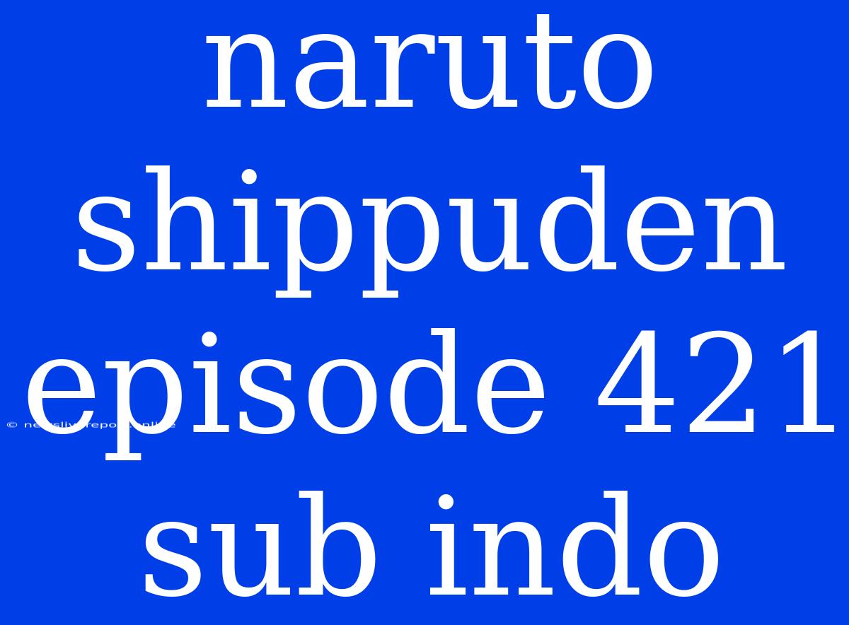 Naruto Shippuden Episode 421 Sub Indo