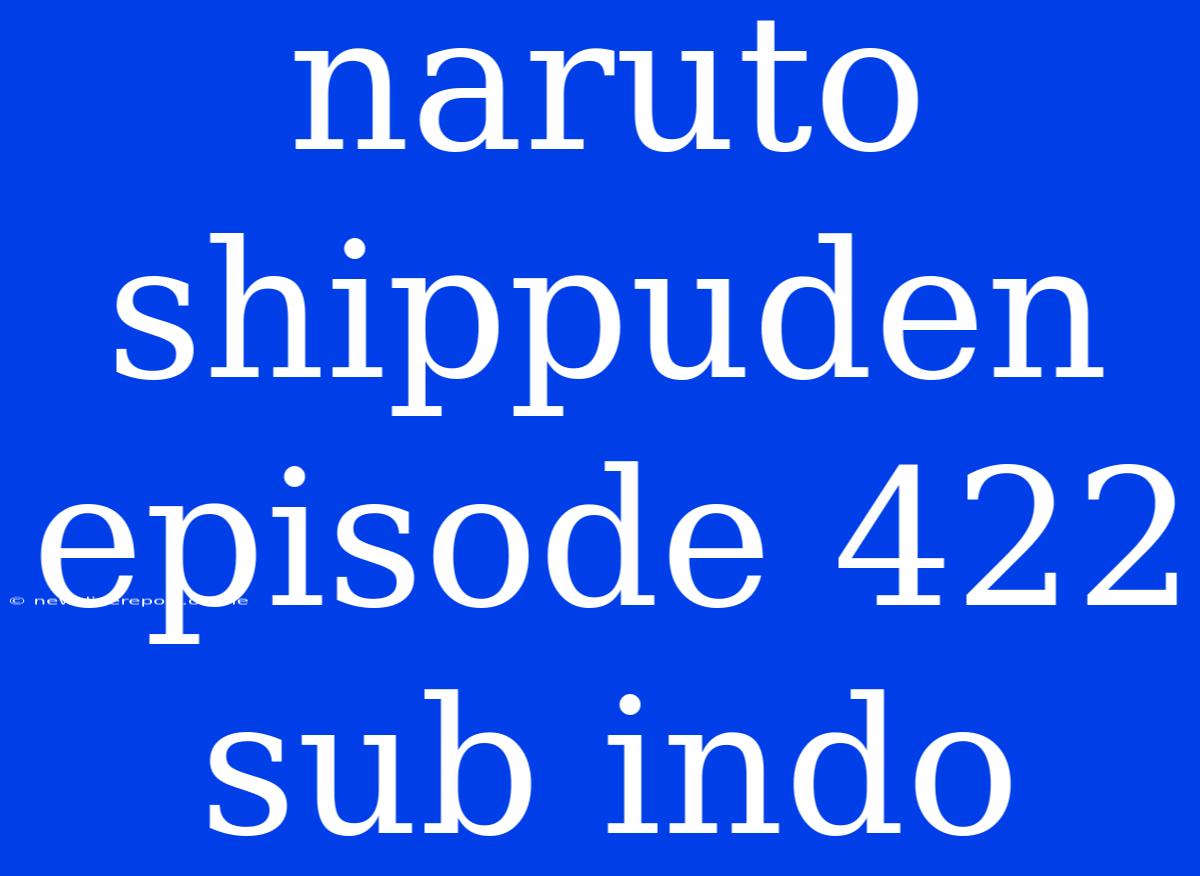 Naruto Shippuden Episode 422 Sub Indo