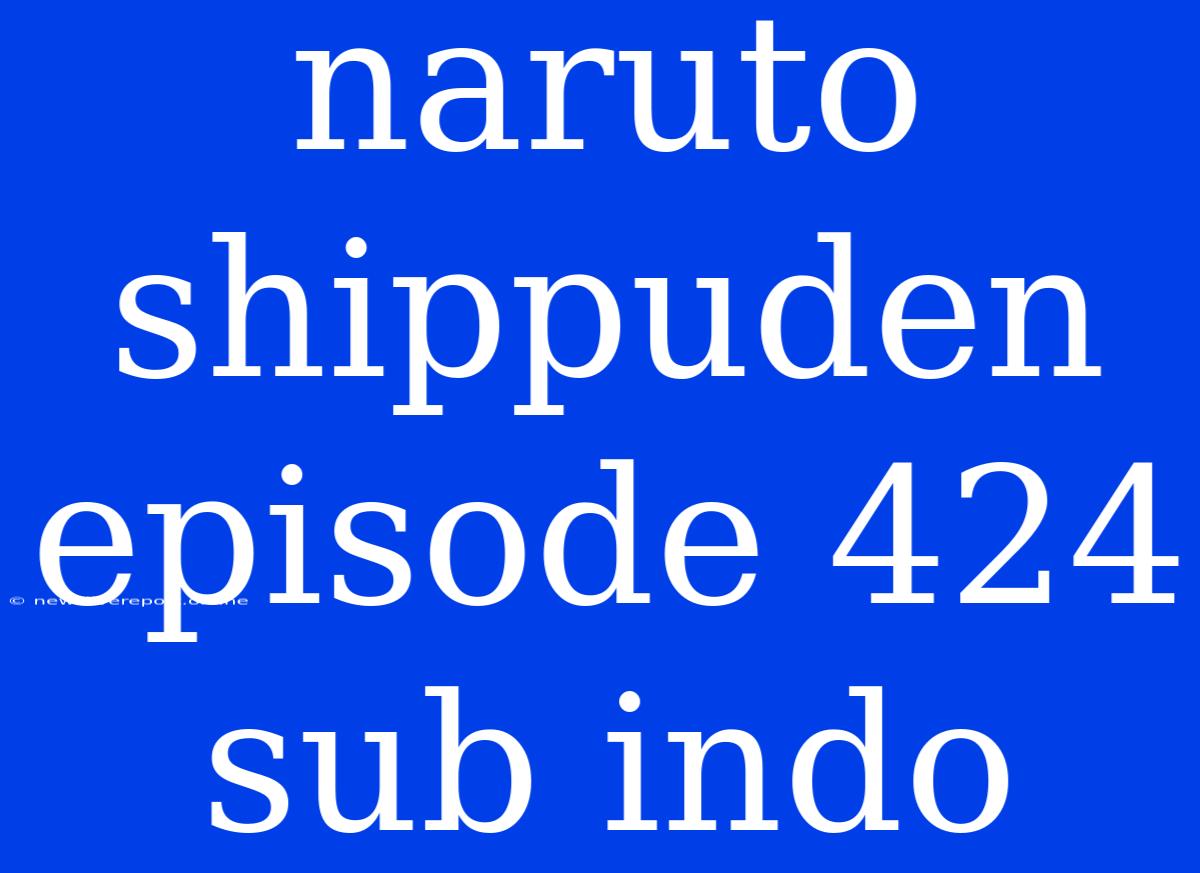 Naruto Shippuden Episode 424 Sub Indo