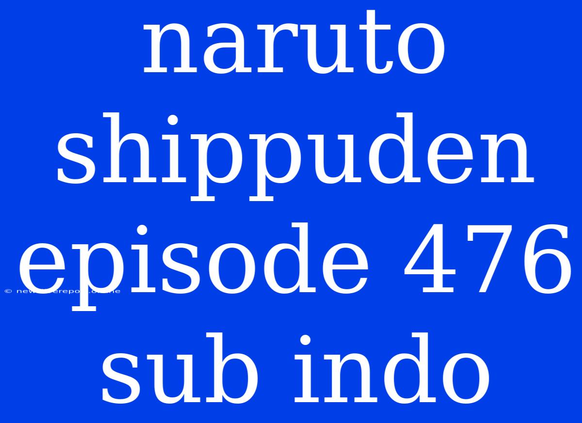 Naruto Shippuden Episode 476 Sub Indo