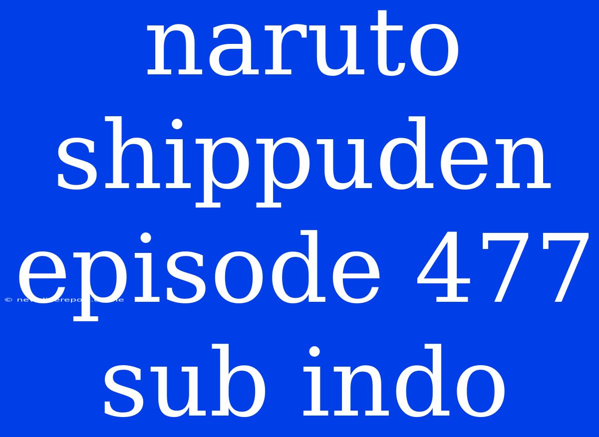 Naruto Shippuden Episode 477 Sub Indo