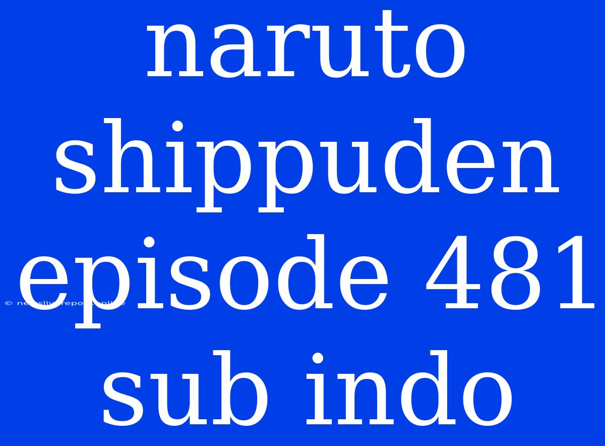 Naruto Shippuden Episode 481 Sub Indo