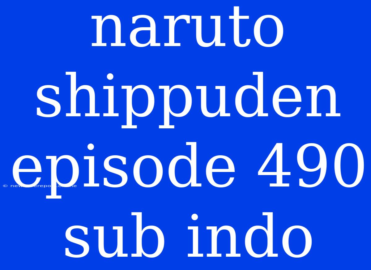 Naruto Shippuden Episode 490 Sub Indo