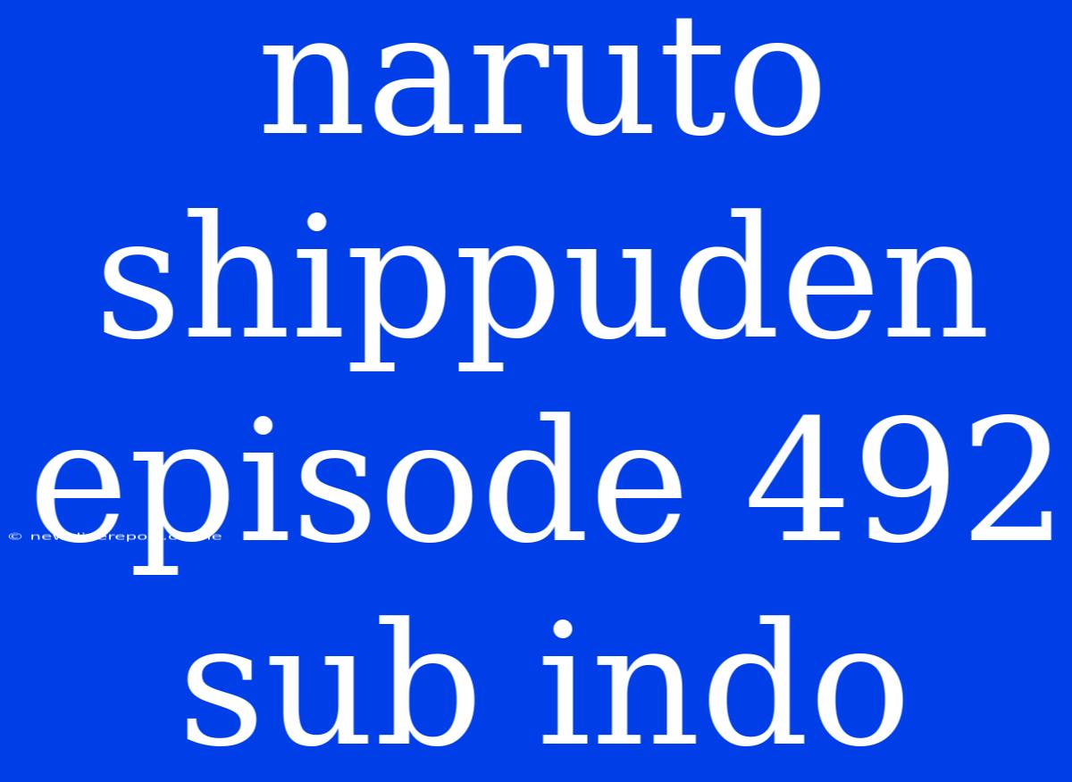 Naruto Shippuden Episode 492 Sub Indo