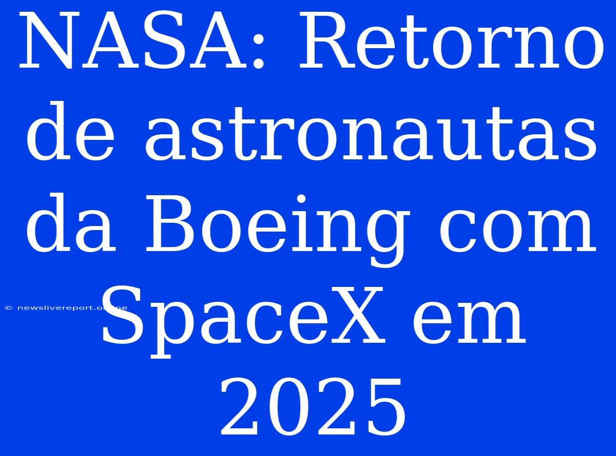 NASA: Retorno De Astronautas Da Boeing Com SpaceX Em 2025