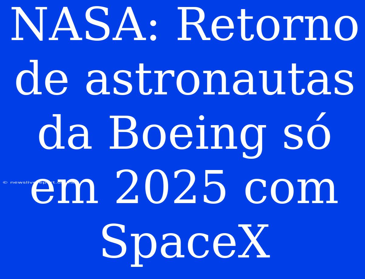 NASA: Retorno De Astronautas Da Boeing Só Em 2025 Com SpaceX