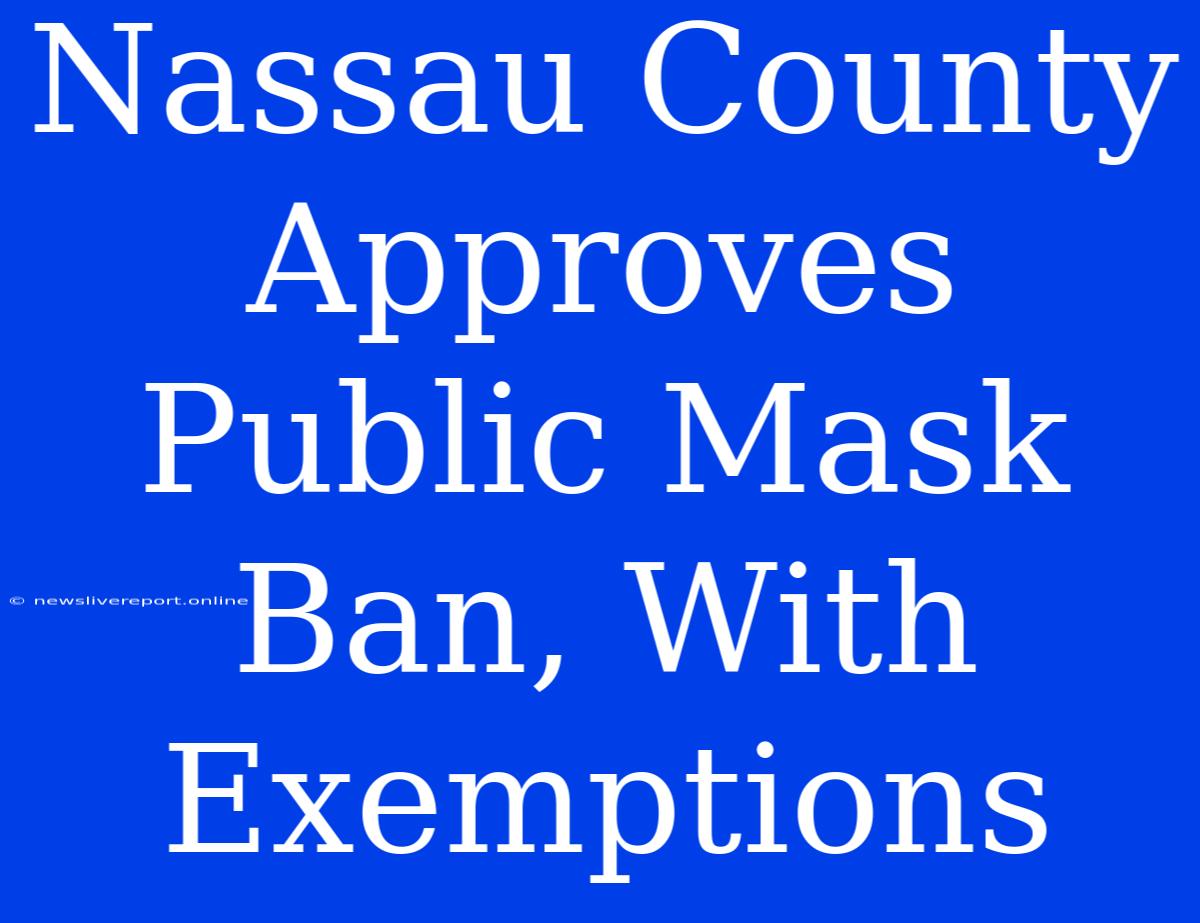 Nassau County Approves Public Mask Ban, With Exemptions