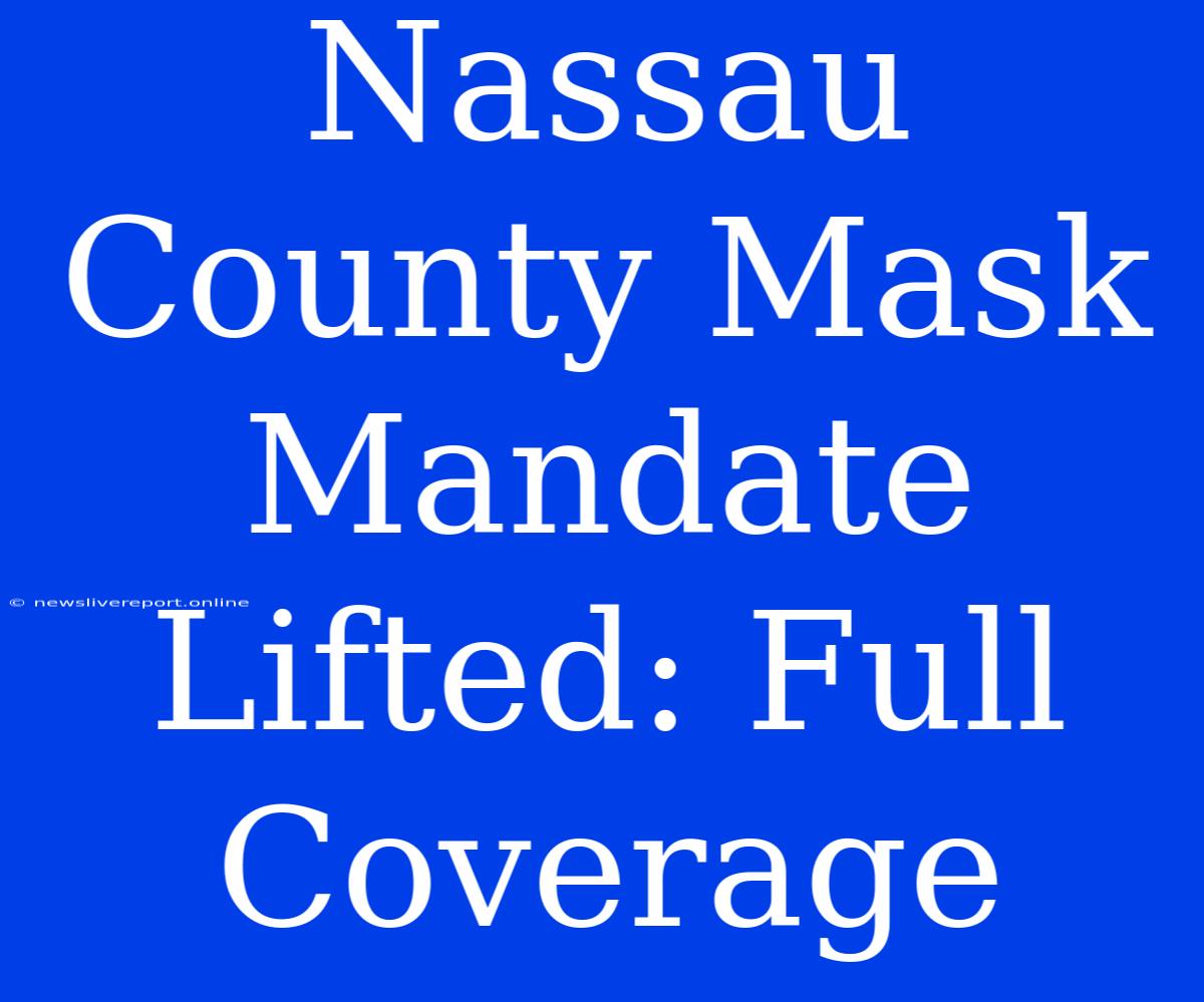 Nassau County Mask Mandate Lifted: Full Coverage