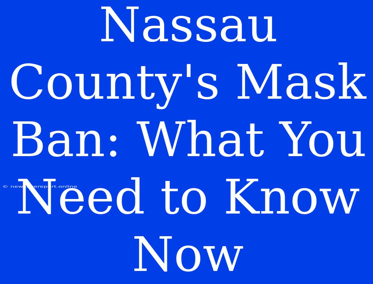 Nassau County's Mask Ban: What You Need To Know Now