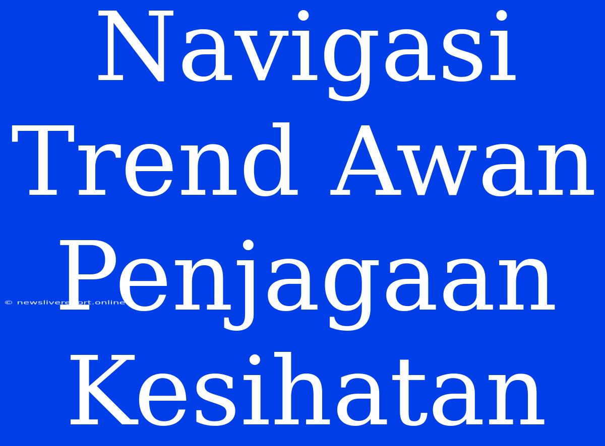 Navigasi Trend Awan Penjagaan Kesihatan