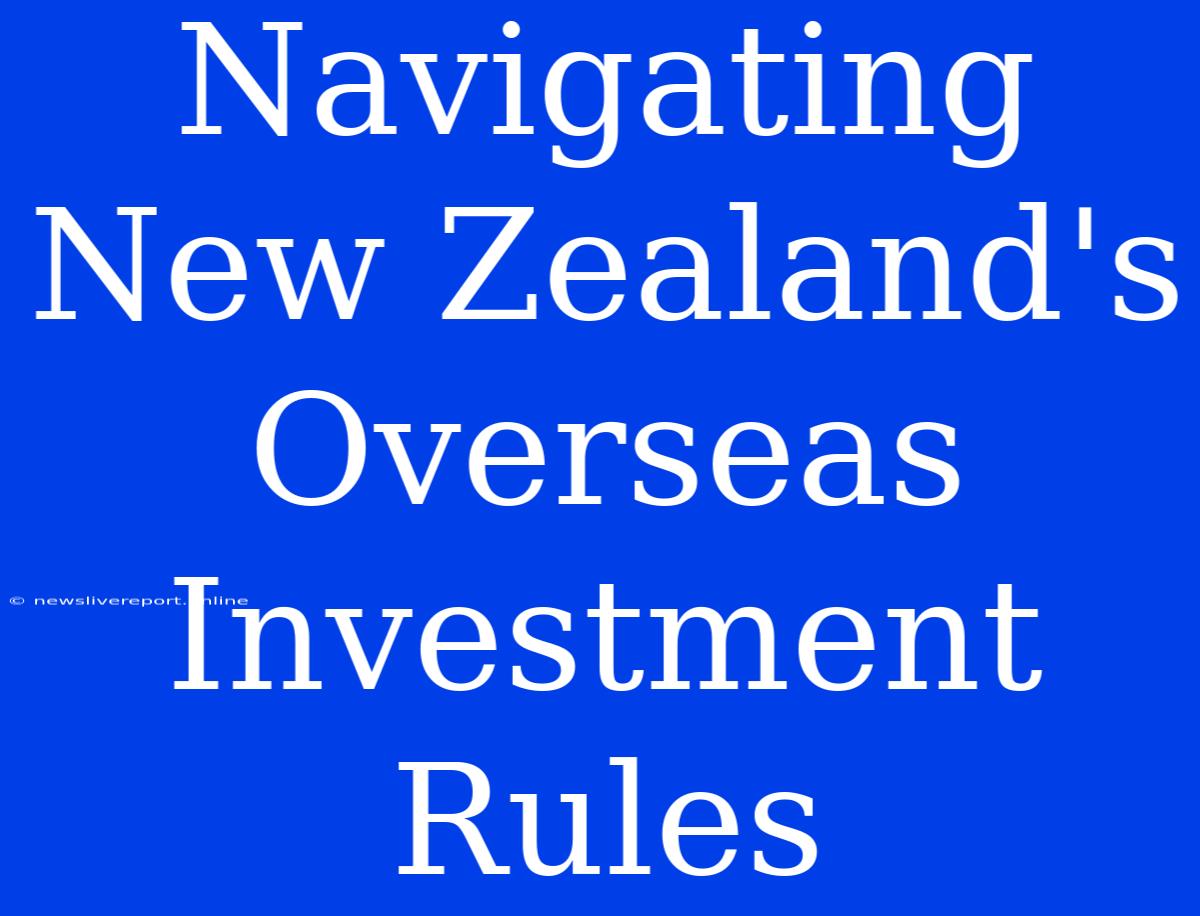 Navigating New Zealand's Overseas Investment Rules