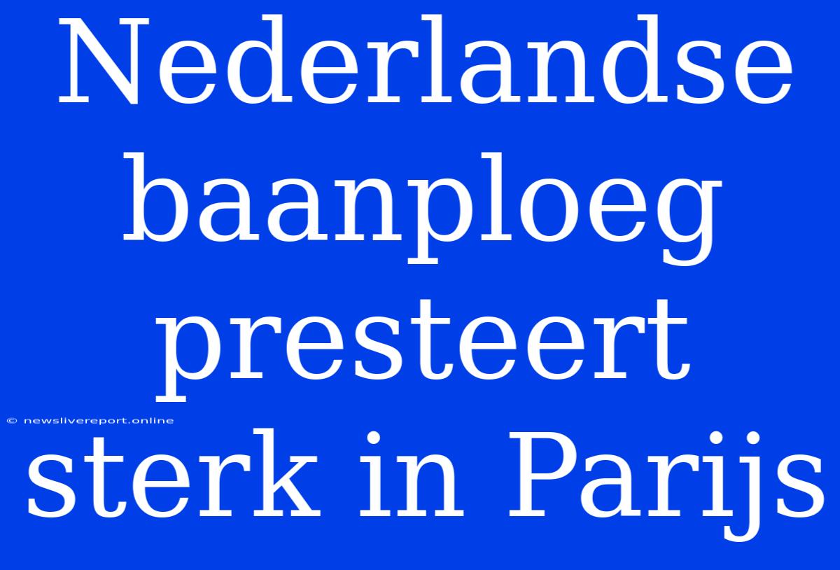 Nederlandse Baanploeg Presteert Sterk In Parijs