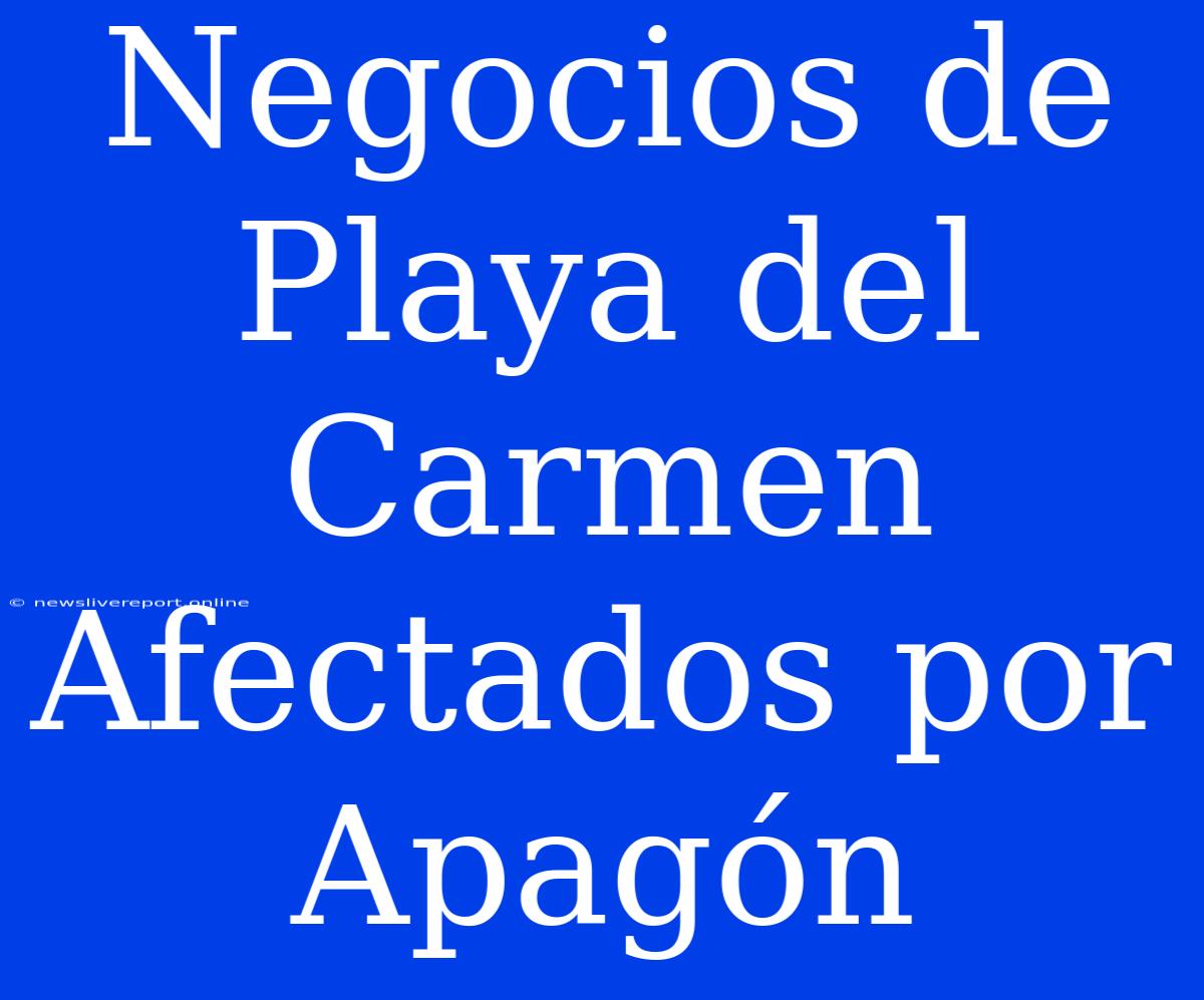 Negocios De Playa Del Carmen Afectados Por Apagón