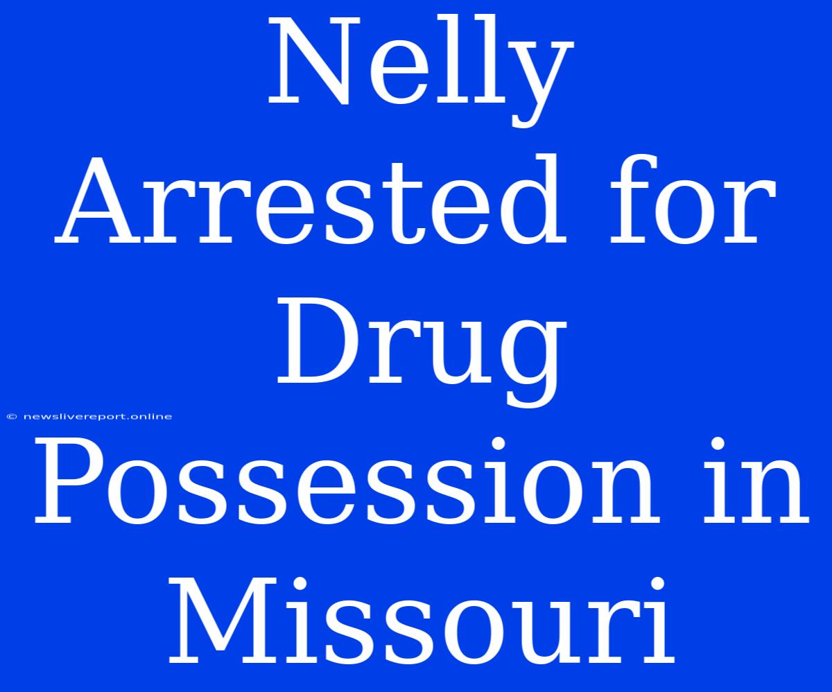 Nelly Arrested For Drug Possession In Missouri