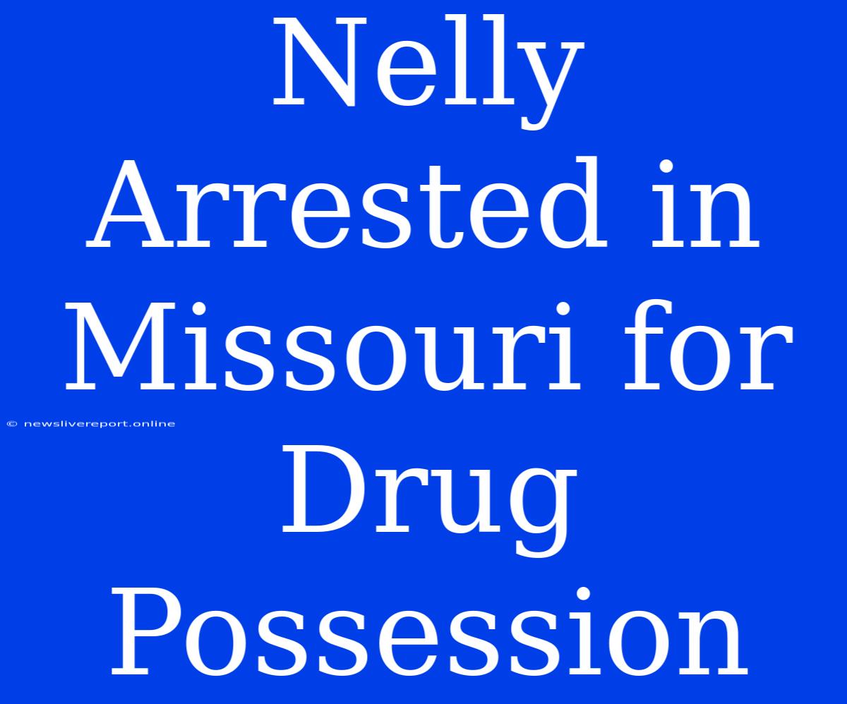 Nelly Arrested In Missouri For Drug Possession