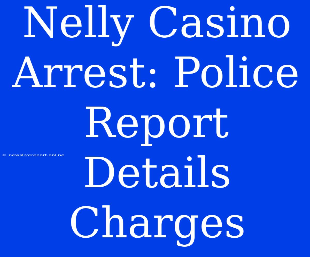 Nelly Casino Arrest: Police Report Details Charges