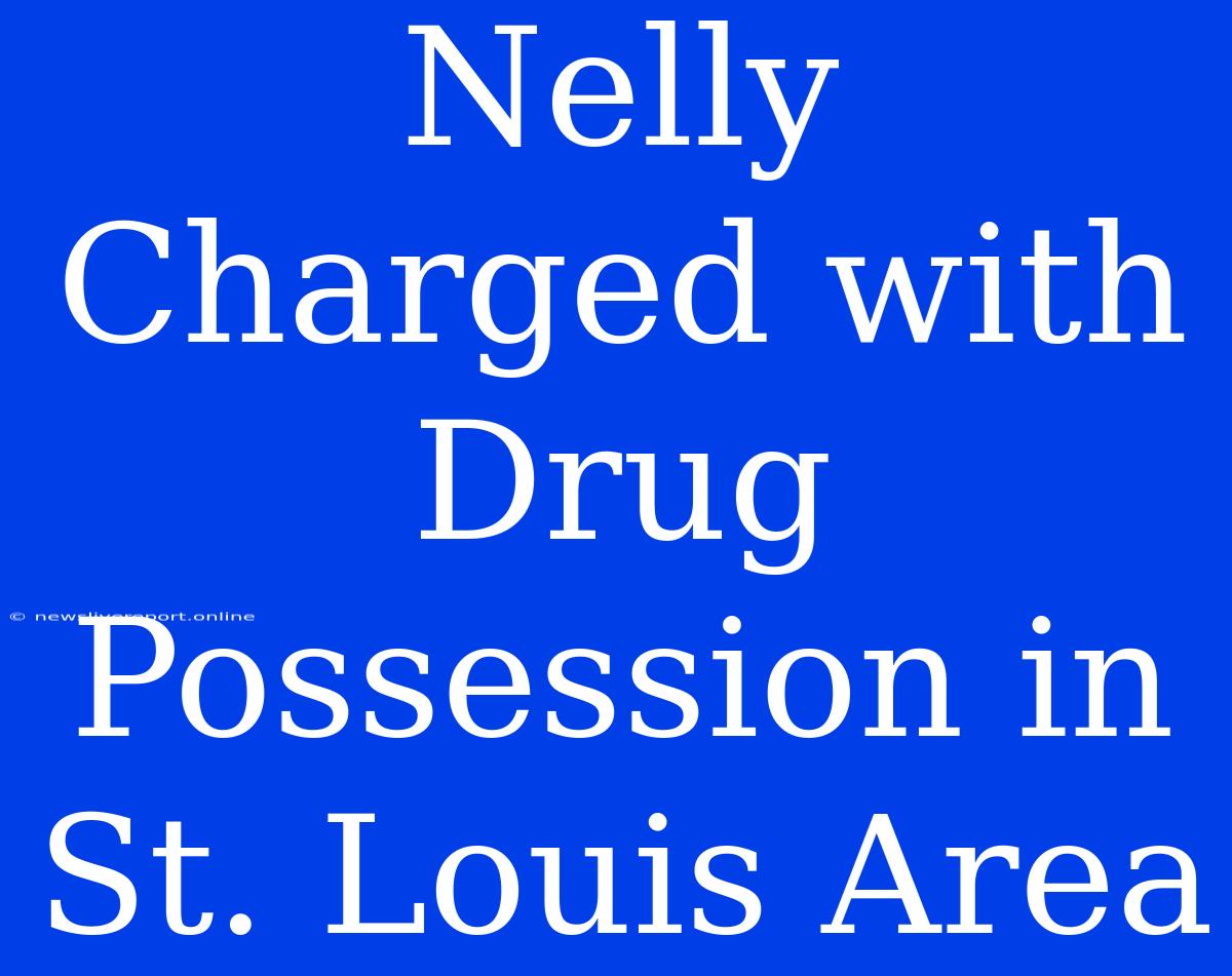 Nelly Charged With Drug Possession In St. Louis Area