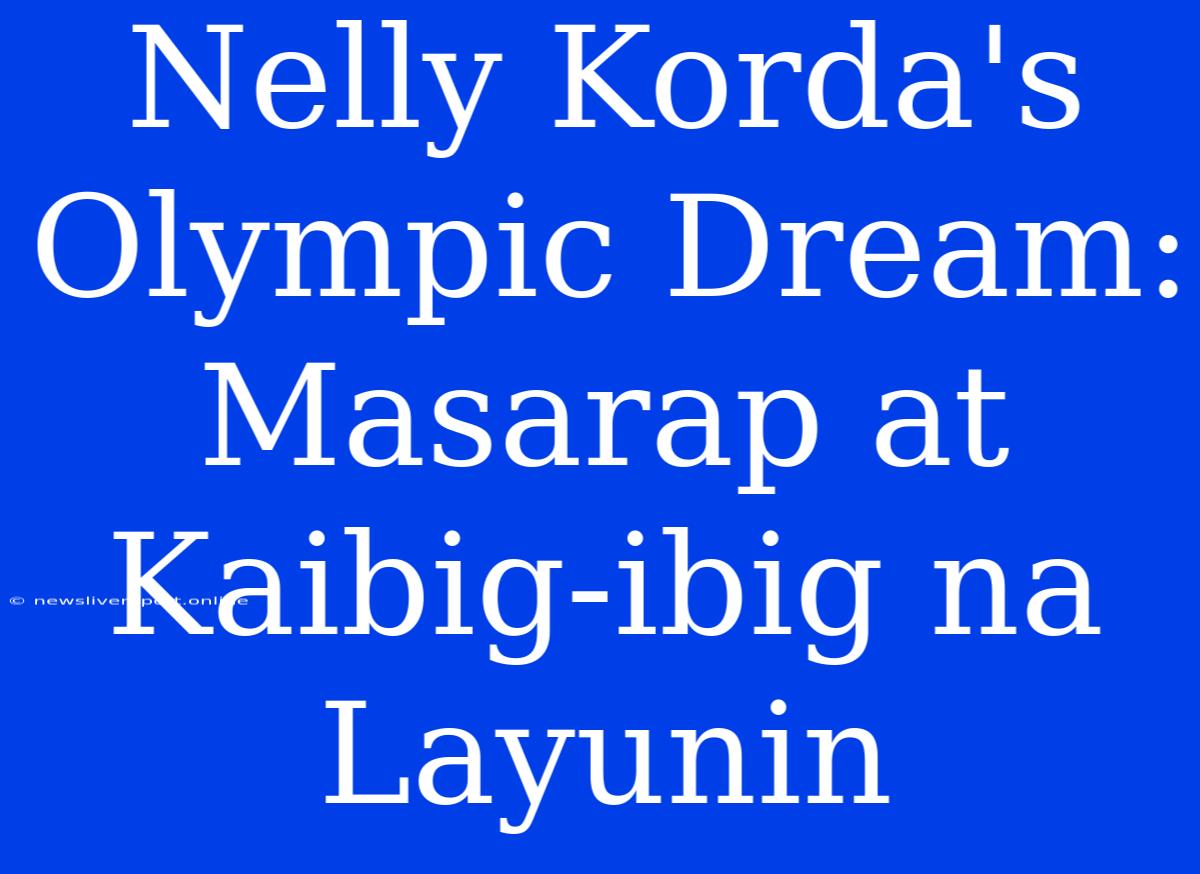 Nelly Korda's Olympic Dream: Masarap At Kaibig-ibig Na Layunin