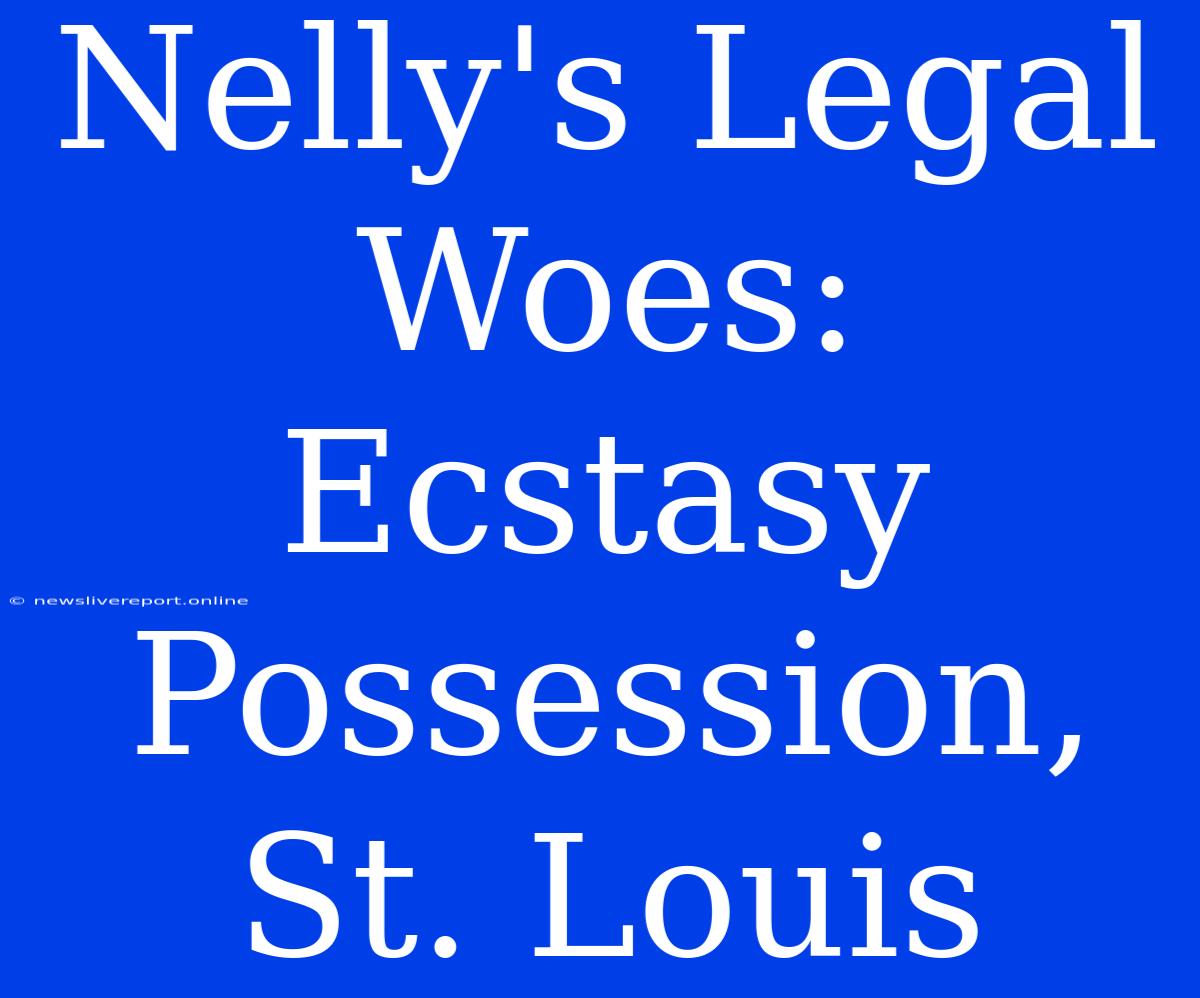 Nelly's Legal Woes: Ecstasy Possession, St. Louis