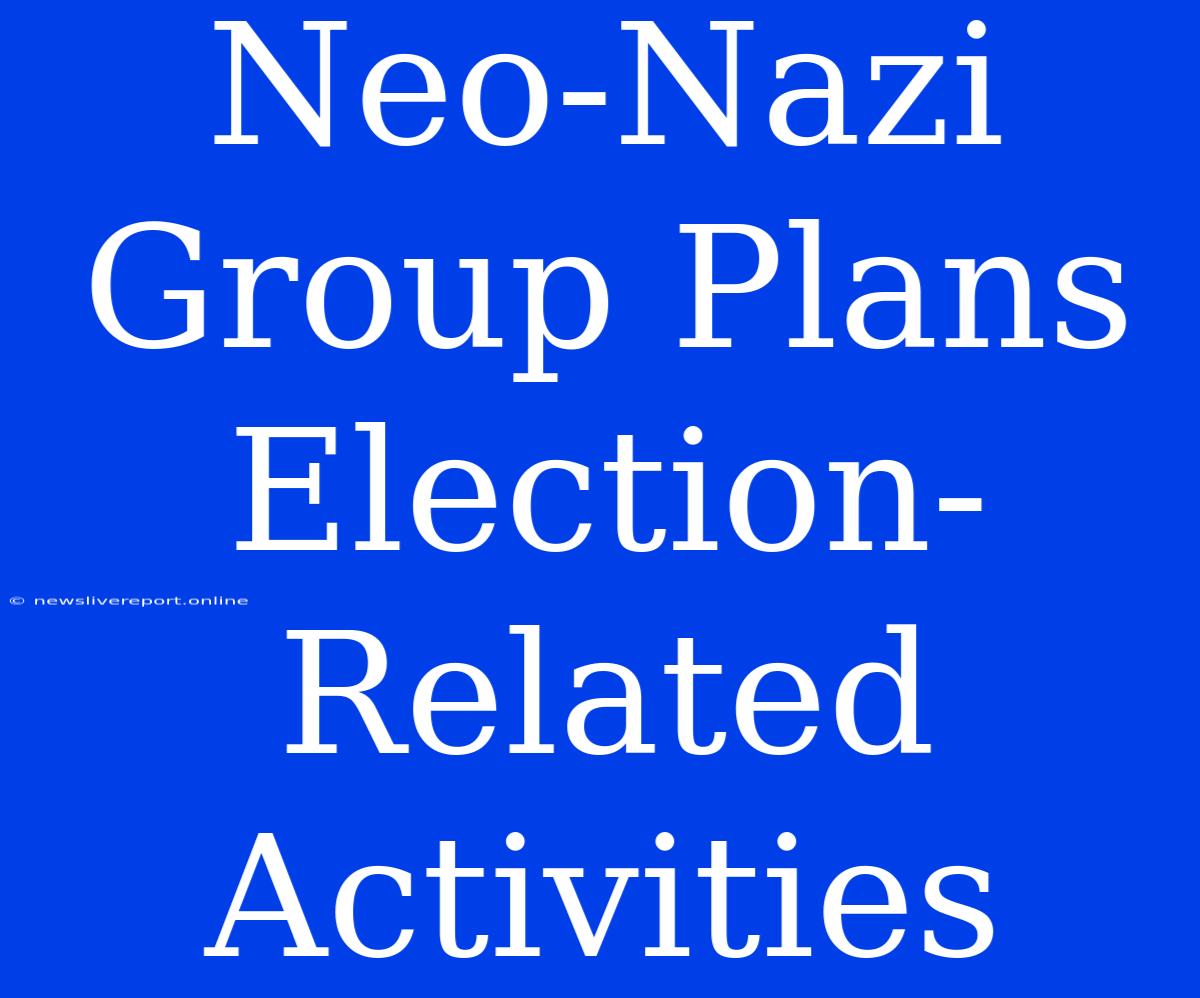 Neo-Nazi Group Plans Election-Related Activities