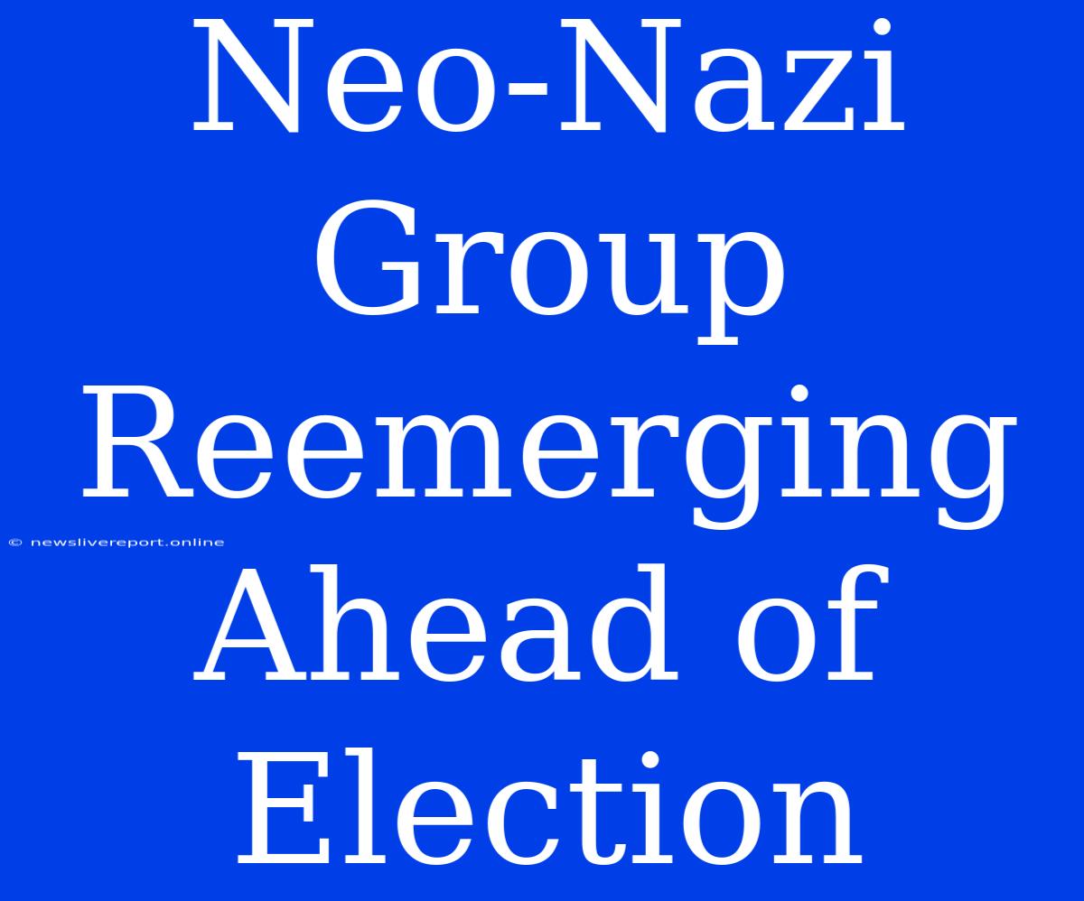 Neo-Nazi Group Reemerging Ahead Of Election