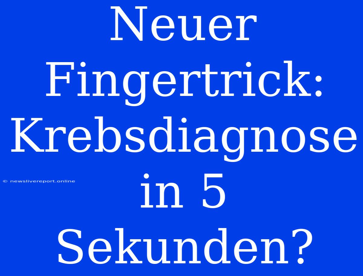 Neuer Fingertrick: Krebsdiagnose In 5 Sekunden?